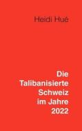 Die Talibanisierte Schweiz im Jahre 2022 di Heidi Hué edito da Books on Demand