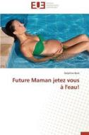 Future Maman jetez vous à l'eau! di Delphine Boré edito da Editions universitaires europeennes EUE