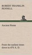 Ancient Rome : from the earliest times down to 476 A. D. di Robert Franklin Pennell edito da TREDITION CLASSICS