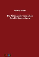 Die Anfänge der römischen Geschichtsschreibung di Wilhelm Soltau edito da Outlook Verlag