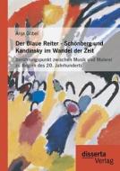 Der Blaue Reiter - Schönberg und Kandinsky im Wandel der Zeit: Berührungspunkt zwischen Musik und Malerei zu Beginn des  di Anja Göbel edito da disserta verlag