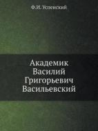 Akademik Vasilij Grigorevich Vasilevskij di F I Uspenskij edito da Book On Demand Ltd.
