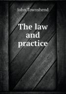 The Law And Practice di John Townshend edito da Book On Demand Ltd.