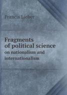 Fragments Of Political Science On Nationalism And Internationalism di Francis Lieber edito da Book On Demand Ltd.