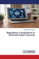 Regulatory Compliance in Financial Cyber Security di Obosa Eugenia Okougbo edito da LAP LAMBERT Academic Publishing