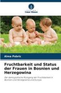 Fruchtbarkeit und Status der Frauen in Bosnien und Herzegowina di Alma Pobric edito da Verlag Unser Wissen