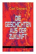 Die Geschichten Aus Der Zukunft (science-fiction Sammlung) di Carl Grunert edito da E-artnow