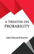 A Treatise on Probability di John Maynard Keynes edito da Hawk Press