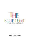 THE BLUEPRINT : A GUIDE TO UNLEASHING YO di BENJAMIN KWEK LARBI edito da LIGHTNING SOURCE UK LTD