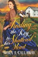 Finding The Key To His Sheltered Heart di J. Callaway Nora J. Callaway edito da Independently Published