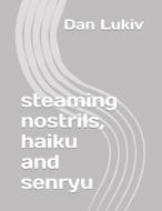 Steaming Nostrils, Haiku And Senryu di Dan Lukiv edito da Independently Published