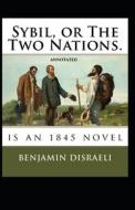 Sybil, or The Two Nations Annotated di Benjamin Disraeli edito da UNICORN PUB GROUP