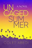 Uncaged Summer di Colet Abedi edito da POST HILL PR