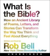 What Is the Bible? CD: How an Ancient Library of Poems, Letters, and Stories Can Transform the Way You Think and Feel about Everything di Rob Bell edito da HarperAudio