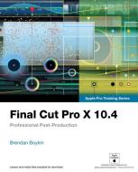 Final Cut Pro X 10.4 - Apple Pro Training Series di Brendan Boykin edito da Pearson Education (US)