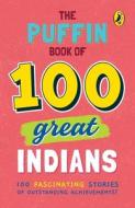 The Puffin Book Of 100 Great Indians di Puffin edito da Penguin Books India Pvt Ltd