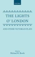 The Lights O' London And Other Victorian Plays di Edward Fitzball, Joseph Stirling Coyne, George Henry Lewes, George Robert Sims, Henry Arthur Jones, Michael R. Booth edito da Oxford University Press