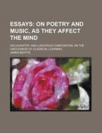 Essays; On Poetry And Music, As They Affect The Mind. On Laughter, And Ludicrous Composition; On The Usefulness Of Classical Learning di James Beattie edito da General Books Llc