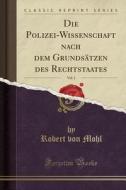 Die Polizei-wissenschaft Nach Dem Grundsatzen Des Rechtstaates, Vol. 1 (classic Reprint) di Robert Von Mohl edito da Forgotten Books