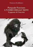 Pasquale Fasciano, L'Uomo Delle Nevi di Francesco Occhibianco edito da LULU PR