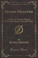 Affaire-Pelletier: La Reine vs. Prudent Pelletier; Procès Pour Meurtre, Novembre 1853 (Classic Reprint) di Prudent Pelletier edito da Forgotten Books
