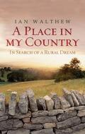 A Place in My Country: In Search of a Rural Dream di Ian Walthew edito da Orion Publishing Group
