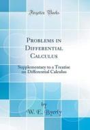Problems in Differential Calculus: Supplementary to a Treatise on Differential Calculus (Classic Reprint) di W. E. Byerly edito da Forgotten Books