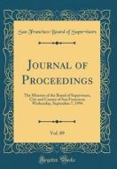 Journal of Proceedings, Vol. 89: The Minutes of the Board of Supervisors, City and County of San Francisco; Wednesday, September 7, 1994 (Classic Repr di San Francisco Board of Supervisors edito da Forgotten Books
