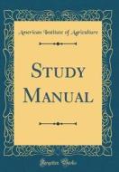 Study Manual (Classic Reprint) di American Institute of Agriculture edito da Forgotten Books