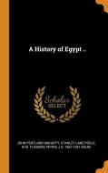 A History Of Egypt .. di John Pentland Mahaffy, Stanley Lane-Poole, W M Flinders Petrie edito da Franklin Classics Trade Press