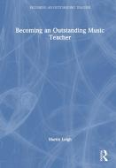 Becoming An Outstanding Music Teacher di Martin Leigh edito da Taylor & Francis Ltd