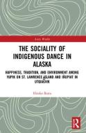 The Sociality Of Indigenous Dance In Alaska di Hiroko Ikuta edito da Taylor & Francis Ltd