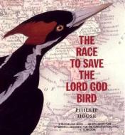 The Race to Save the Lord God Bird di Phillip M. Hoose edito da Melanie Kroupa Books