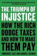 The Triumph of Injustice: How the Rich Dodge Taxes and How to Make Them Pay di Emmanuel Saez, Gabriel Zucman edito da W W NORTON & CO