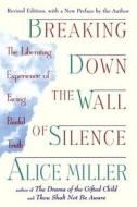 Breaking Down the Wall of Silence: The Liberating Experience of Facing Painful Truth di Alice Miller edito da Plume Books
