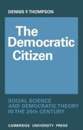 The Democratic Citizen di Dennis F. Thompson, Thompson Dennis F. edito da Cambridge University Press