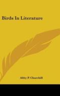 Birds In Literature di ABBY P. CHURCHILL edito da Kessinger Publishing