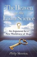 The Heaven at the End of Science: An Argument for a New Worldview of Hope di Philip Mereton edito da Distant Drums Press