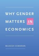 Why Gender Matters in Economics di Mukesh Eswaran edito da Princeton University Press