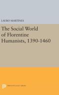 Social World of Florentine Humanists, 1390-1460 di Lauro Martines edito da Princeton University Press
