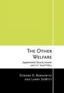The Other Welfare: Supplemental Security Income and U.S. Social Policy di Edward D. Berkowitz, Larry DeWitt, Larry W. DeWitt edito da CORNELL UNIV PR