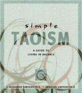 Simple Taoism: A Guide to Living in Balance di C. Alexander Simpkins, Annellen M. Simpkins edito da TUTTLE PUB