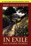 In Exile and Other Stories di Mary Hallock Foote edito da Wildside Press