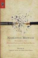 Narrative Middles: Navigating the Nineteenth-Century Novel di Caroline Levine, Mario Ortiz-Robles edito da OHIO ST UNIV PR