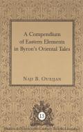 A Compendium of Eastern Elements in Byron's Oriental Tales di Naji B. Oueijan edito da Lang, Peter
