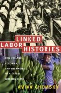 Linked Labor Histories di Aviva Chomsky edito da Duke University Press