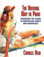 The Rendering The Figure In Watercolor Simply And Beautifully di Charles Reid edito da Watson-guptill Publications