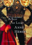 A Suit of Light di Anne Hebert, Anne Herbert edito da House of Anansi Press