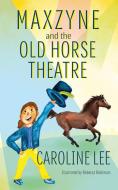 Maxzyne and the Old Horse Theatre di Caroline Lee edito da Pendant Press, LLC