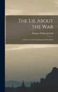 The Lie About the War; a Note on Some Contemporary War Books di Douglas William Jerrold edito da LIGHTNING SOURCE INC